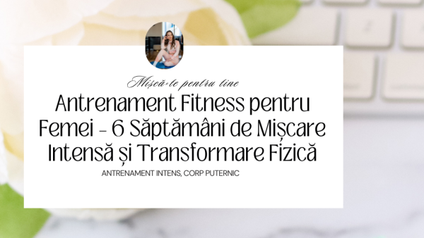 Antrenament Fitness pentru Femei – 6 Săptămâni de Mișcare Intensă și Transformare Fizică